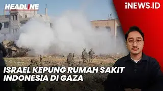 Pasukan Israel Kepung Rumah Sakit Indonesia di Gaza, 55 Orang Terjebak | Headline iNEWS.ID