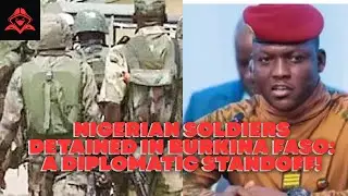Nigerian Soldiers in Burkina Faso: A Diplomatic Crisis Unfolds