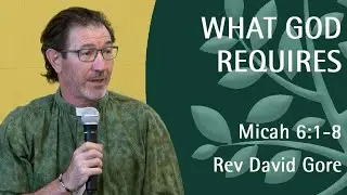 What God Requires | Rev David Gore | Micah 6:1-8