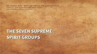The Urantia Book Paper 17 - THE SEVEN SUPREME SPIRIT GROUPS