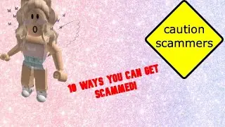 10 WAYS YOU COULD GET SCAMMED IN ROBLOX!