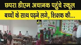 Chhapra DM Rajesh Meena अचानक पहुंच गये School, फिर बच्चों के साथ बेंच पर बैठ गये