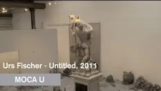 Urs Fischer - Untitled, 2011 - MOCA U - MOCAtv