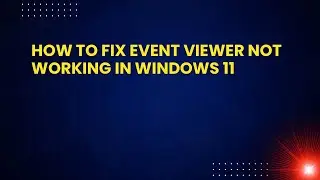 How to Fix Event Viewer Not Working in Windows 11