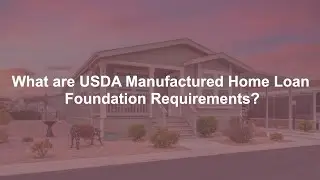 Part 3: USDA Manufactured Home Loan Guidelines: USDA Manufactured Home Loan Foundation Requirements