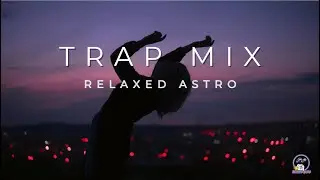 Trap Music Mix | Relaxed Astro | Fall Music Mix