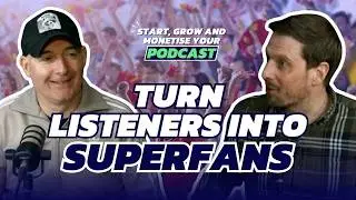 How to Turn Podcast Listeners into Super Fans