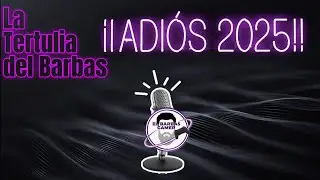 ¡¡ADIOS 2025!! Especial de la Tertulia del Barbas despidiendo el año