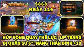 OMG3Q S868 NGÀY 129 HÚP VÒNG QUAY THỂ LỰC! UP TRANG BỊ QUÂN SƯ 6*! THẦN BINH +10 NÂNG KIM TẦNG 2!