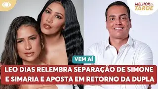 Leo Dias relembra separação de Simone e Simaria e aposta em retorno da dupla | Melhor da Tarde