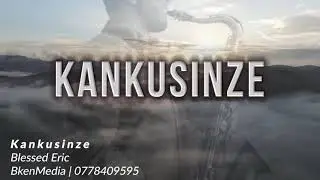 Kankusinze Lyrical Video by Blessed Eric  New Ugandan Gospel Artisan Bken Media 2021