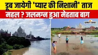 Yamuna Flood में कही डूब न जाये Taj Mahal? Mehtab Bagh में पहले ही भरा पानी | UP