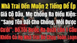 Nhà Trai Đến Muộn 2 Tiếng Để Ép Giá Cô Dâu, Mẹ Chồng Ra Điều Kiện: “Sang Tên Đất Cho Chồng, Mới Được