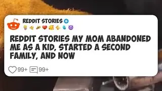 Reddit Stories My mom abandoned me as a kid, started a second family, and now #reddit 