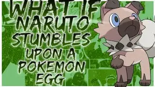what if Naruto stumbles upon a pokemon egg