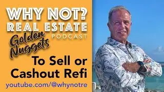 WHY NOT REAL ESTATE? - GOLDEN NUGGET -  To Sell or Refi