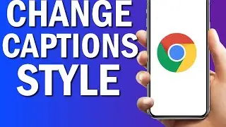 How To Change Caption Style On Google Chrome Browser App