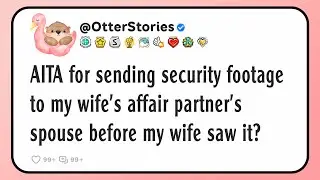AITA for sending security footage to my wife’s affair partner’s spouse before my wife saw it?