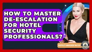 How To Master De-escalation For Hotel Security Professionals? - Hospitality Management Mastery