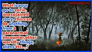 What is your go-to unexplained story, this can be anything from a paranormal, other worldly things.