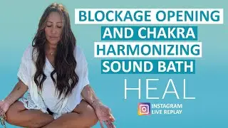 Blockage Opening & Chakra Harmonizing Sound Bath & Meditation (HEAL Instagram Live Replay)