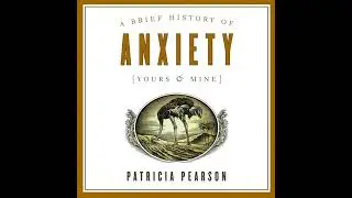 Brief History of Anxiety (Yours and Mine) by Patricia Pearson | Full Audiobook