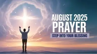 PRAY THIS Powerful AUGUST Prayer for Blessing Breakthrough: Listen Every Day Christian Motivation