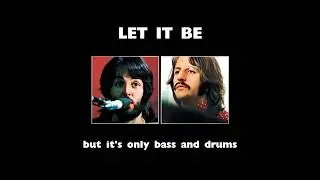 let it be but it's only bass and drums