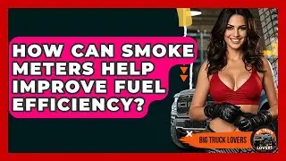 How Can Smoke Meters Help Improve Fuel Efficiency? - Big Truck Lovers