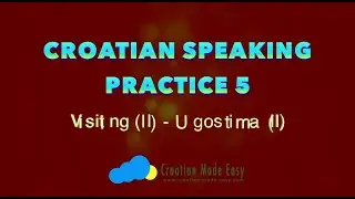 Croatian Speaking Practice 5 - Visiting (II) |&nbsp;Level Beginners A1 Novice | Croatian-Made-Easy