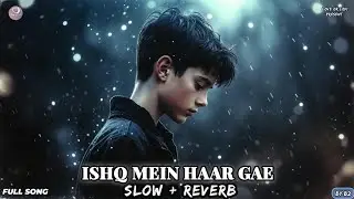 ISHQ  MEIN HAAR GAE (LOFI ) - BOLLYWOOD HEARTBREAK SONG | SAD LOFI | SLOWED REVERB