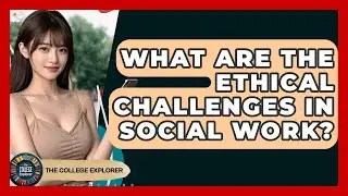What Are The Ethical Challenges In Social Work? - The College Explorer