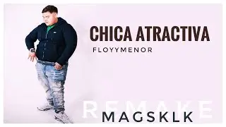FLOYYMENOR - CHICA ATRACTIVA (Version filtrada) (Remake MAGSKLK)