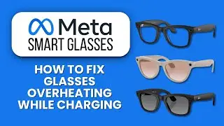 Meta Smart Glasses Overheating While Charging &mdash; Fix 🔥 Keep Battery Cool And Charge Safely