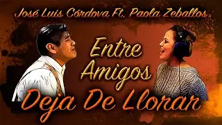 Deja De Llorar - José Luis Córdova ft. Paola Zeballos (PK-Dos)| Entre Amigos
