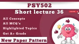 PSY502 Short Lecture 36_Highlighted Questions_PSY502 Lectures_Final Term_Full Detail In Short Time