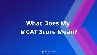 Before Medical School: What Does My MCAT Score Mean? | Kaplan MCAT Prep
