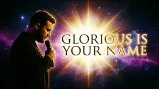 NEW WORSHIP ANTHEM: Glorious Is Your Name (Lyrics & Praise)