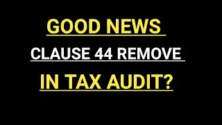 TAX AUDIT BIG UPDATE | CLAUSE 45 REMOVE IN TAX AUDIT