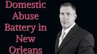Domestic Abuse Battery in New Orleans, Louisiana | New Orleans Domestic Abuse Battery Lawyer
