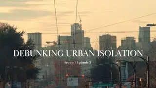 Debunking Urban Isolation S1 Ep 03