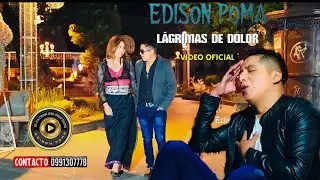 EDISON POMA  /LAGRIMAS DE DOLOR\  VIDEO OFICIAL