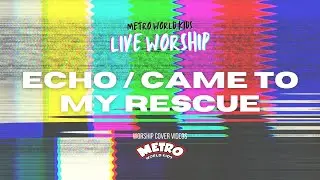 Echo / Came to My Rescue [Cover] &ndash; Metro World Kids Live Worship