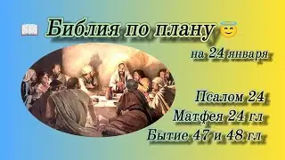 📖 Библия по плану 😇 Пс 24, Мф 24, Быт 47, 48