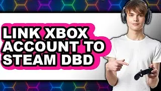 How to Link Xbox Account to Steam Dbd - Step by Step