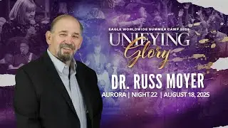 August 18th, 2025 || Unifying Glory Summer Camp || Dr. Russ Moyer