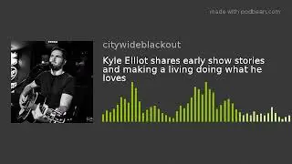 Kyle Elliot shares early show stories and making a living doing what he loves