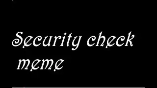 security check| meme