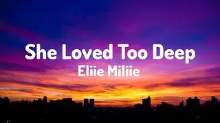 Eliie Miliie - She Loved Too Deep. ( Lyrics ) 
