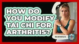 How Do You Modify Tai Chi For Arthritis? - The Arthritis Fix